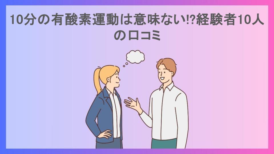 10分の有酸素運動は意味ない!?経験者10人の口コミ